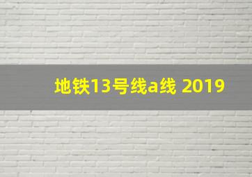 地铁13号线a线 2019